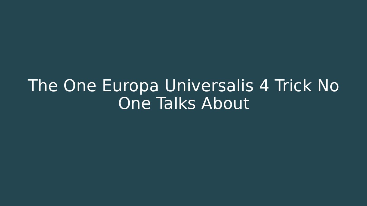 The One Europa Universalis 4 Trick No One Talks About