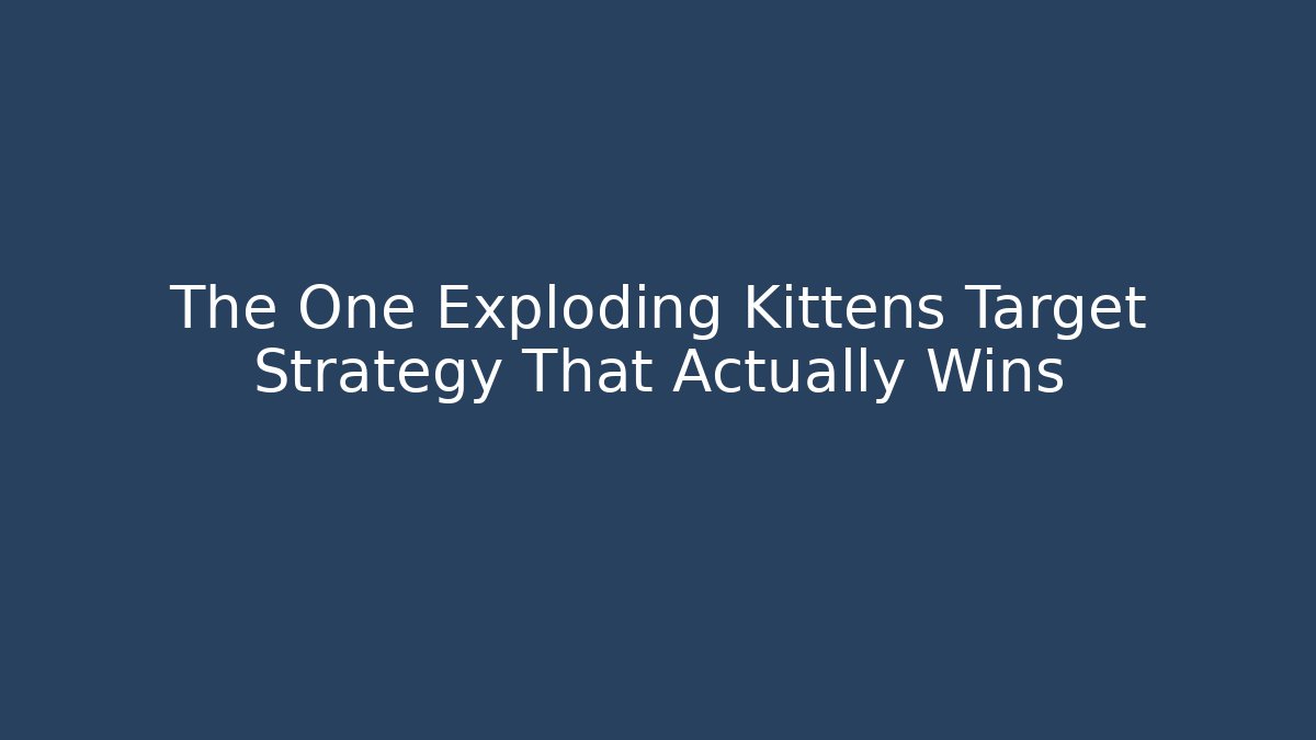 The One Exploding Kittens Target Strategy That Actually Wins