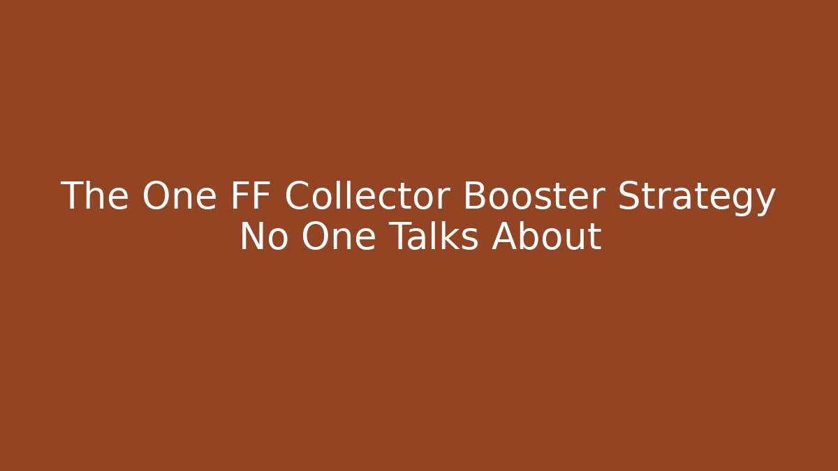 The One FF Collector Booster Strategy No One Talks About