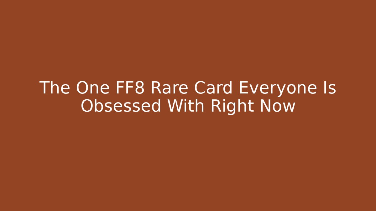 The One FF8 Rare Card Everyone Is Obsessed With Right Now - Critter Realm