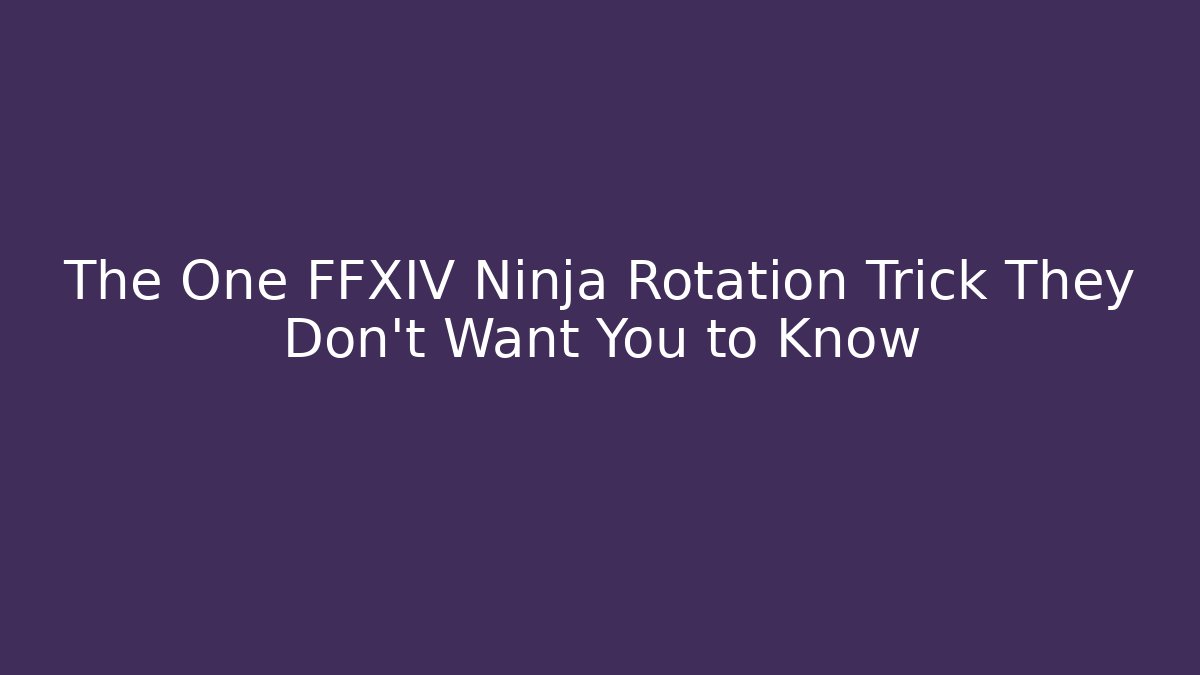 The One FFXIV Ninja Rotation Trick They Don't Want You to Know