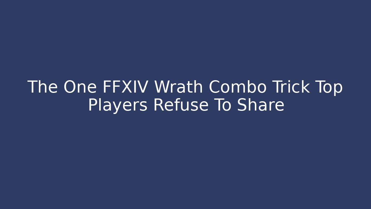The One FFXIV Wrath Combo Trick Top Players Refuse To Share