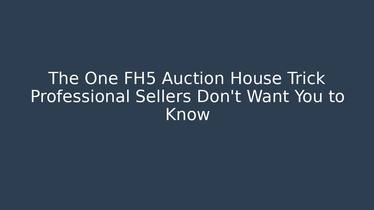 The One FH5 Auction House Trick Professional Sellers Don’t Want You to Know