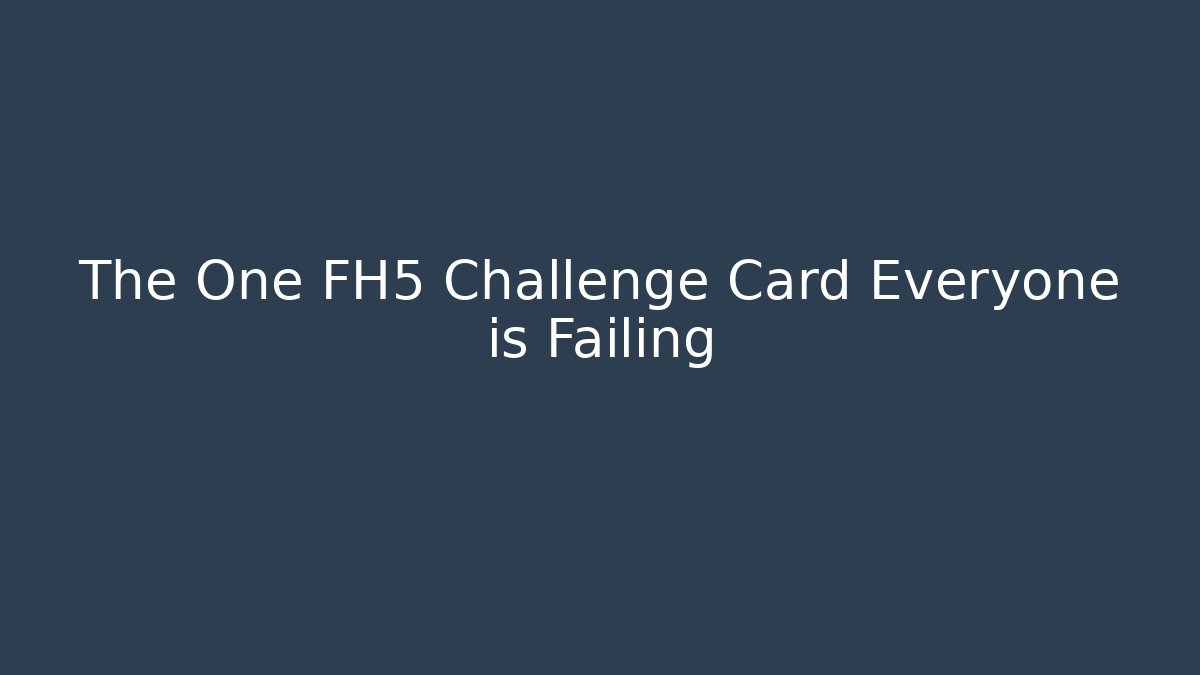 The One FH5 Challenge Card Everyone is Failing - Critter Realm