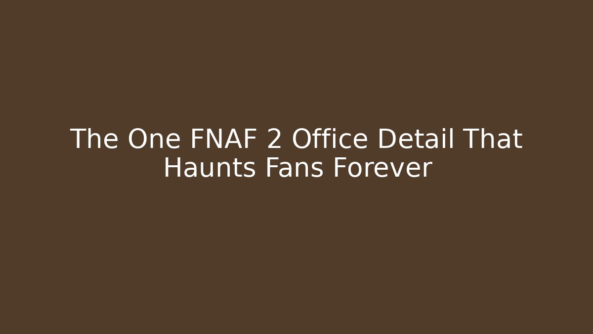 The One FNAF 2 Office Detail That Haunts Fans Forever