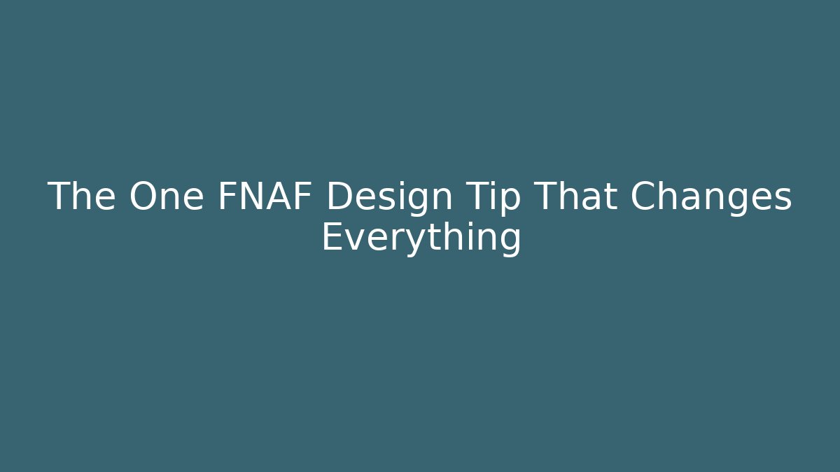The One FNAF Design Tip That Changes Everything