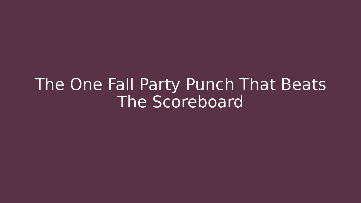 The One Fall Party Punch That Beats The Scoreboard