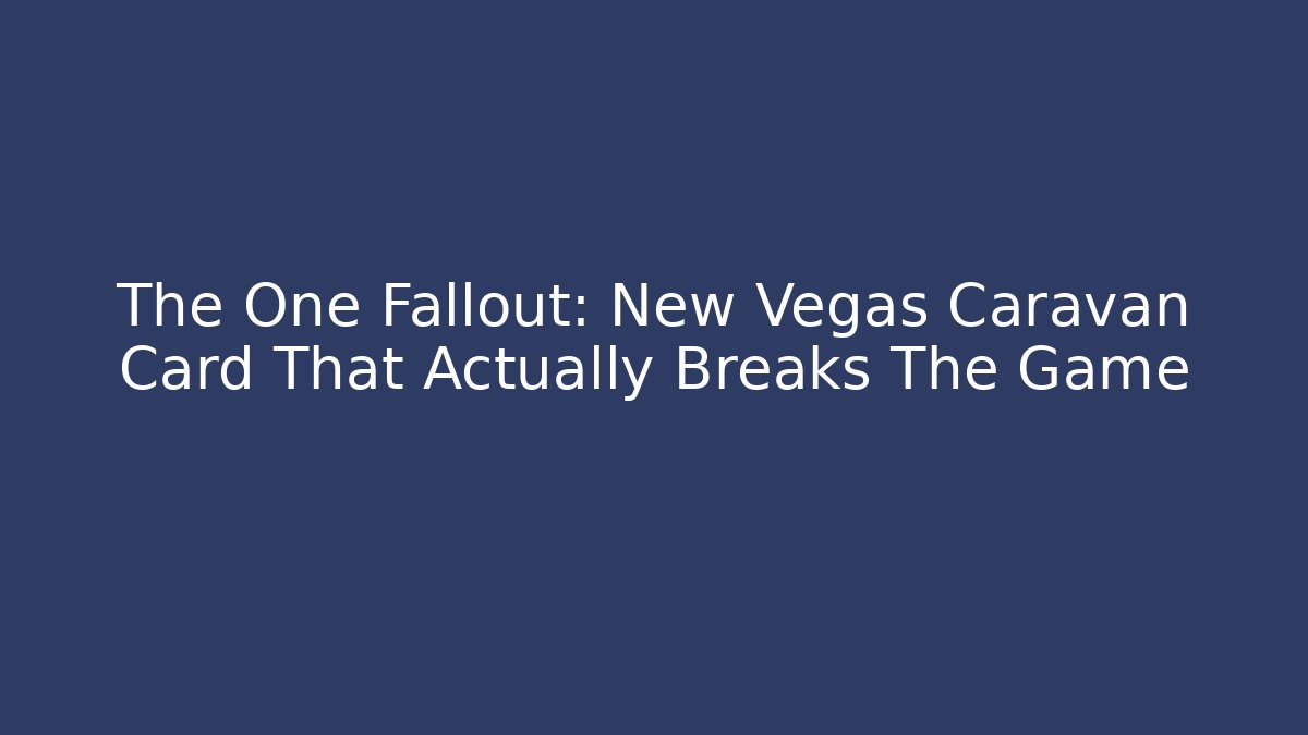 The One Fallout: New Vegas Caravan Card That Actually Breaks The Game - Critter Realm