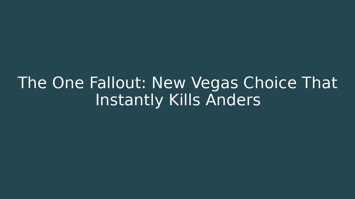 The One Fallout: New Vegas Choice That Instantly Kills Anders