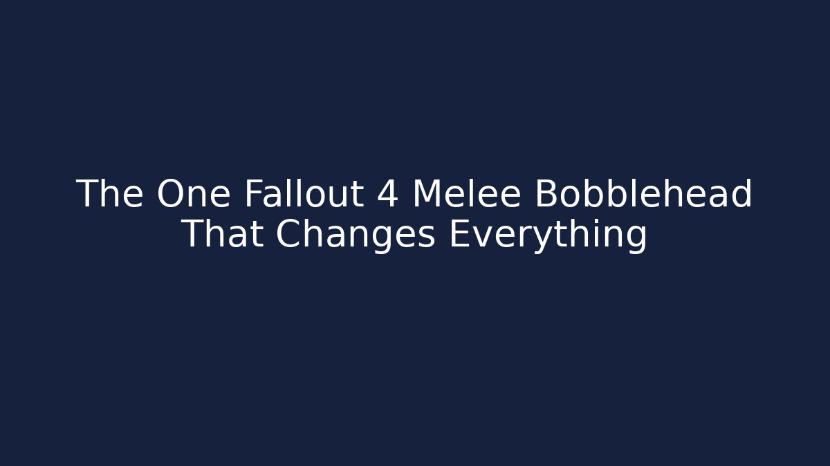 The One Fallout 4 Melee Bobblehead That Changes Everything