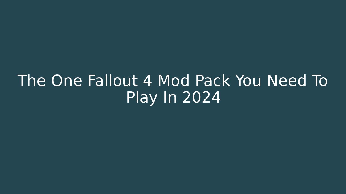 The One Fallout 4 Mod Pack You Need To Play In 2024