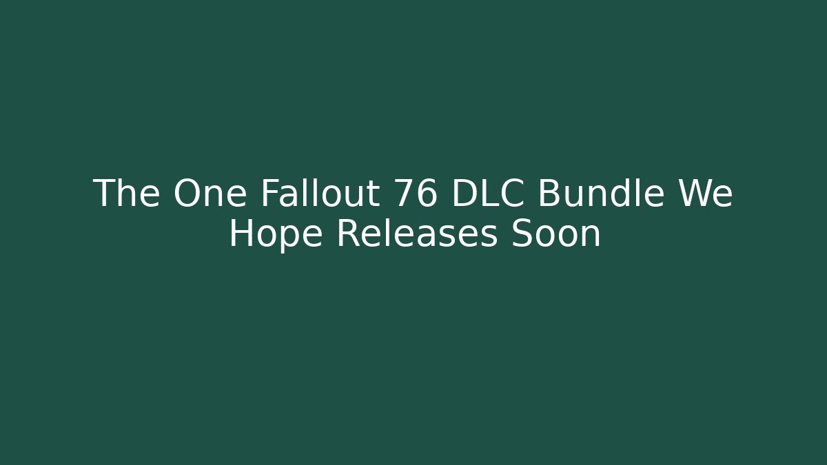 The One Fallout 76 DLC Bundle We Hope Releases Soon