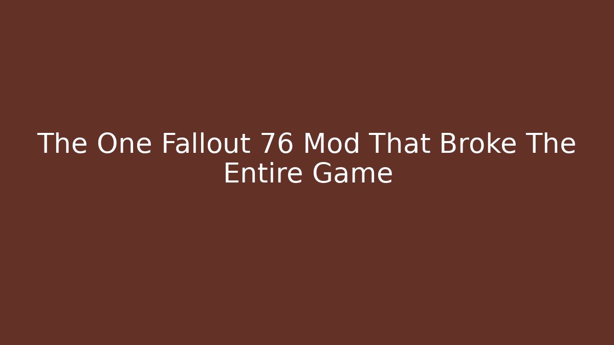 The One Fallout 76 Mod That Broke The Entire Game