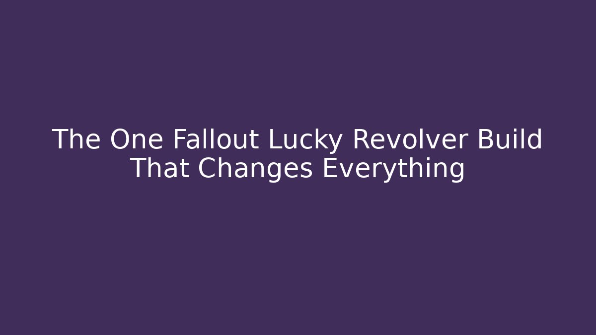 The One Fallout Lucky Revolver Build That Changes Everything