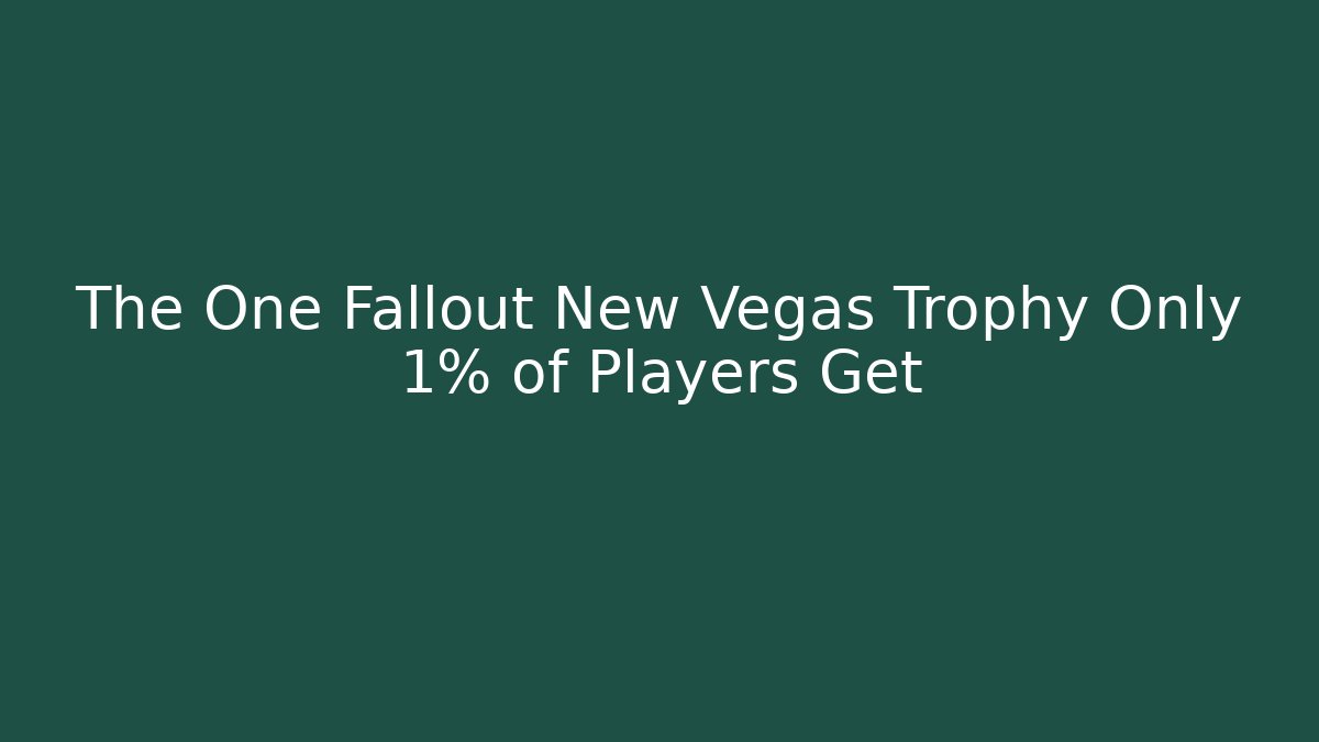 The One Fallout New Vegas Trophy Only 1% of Players Get