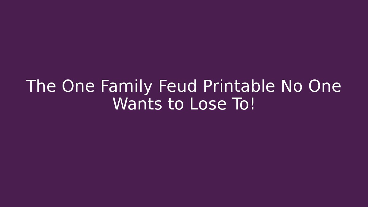The One Family Feud Printable No One Wants to Lose To!