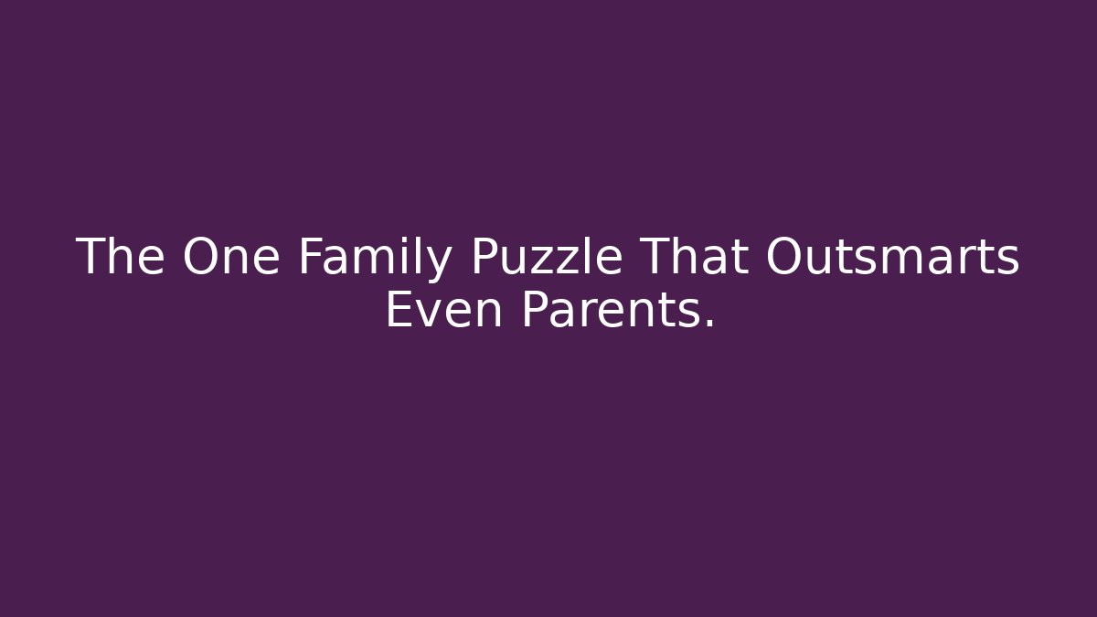 The One Family Puzzle That Outsmarts Even Parents.