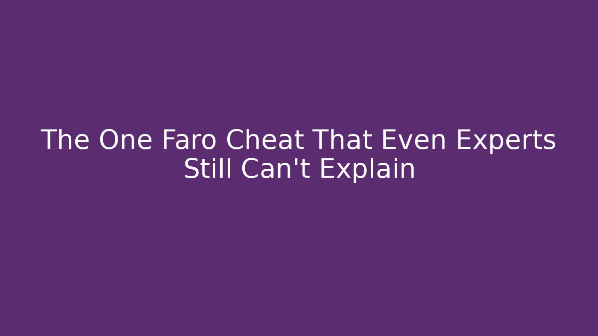 The One Faro Cheat That Even Experts Still Can’t Explain