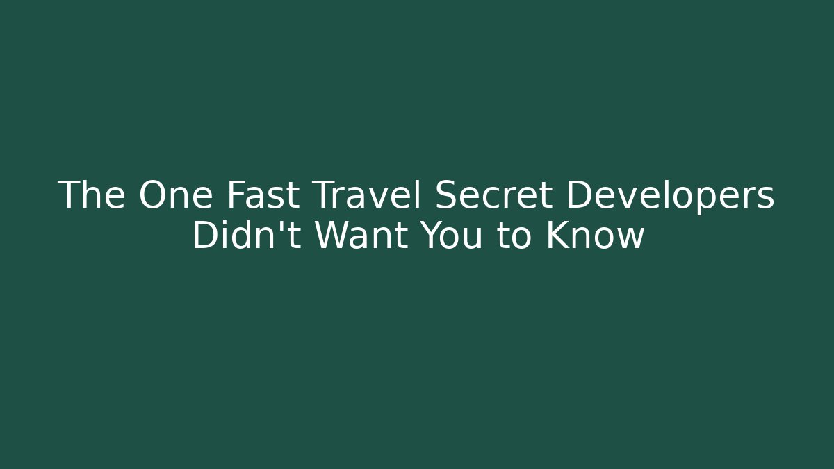 The One Fast Travel Secret Developers Didn't Want You to Know