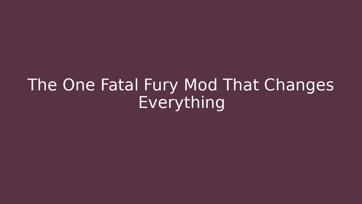 The One Fatal Fury Mod That Changes Everything
