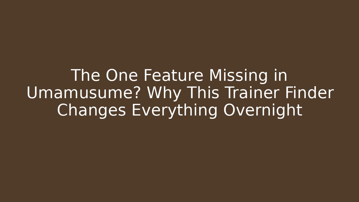 The One Feature Missing in Umamusume? Why This Trainer Finder Changes Everything Overnight - Critter Realm