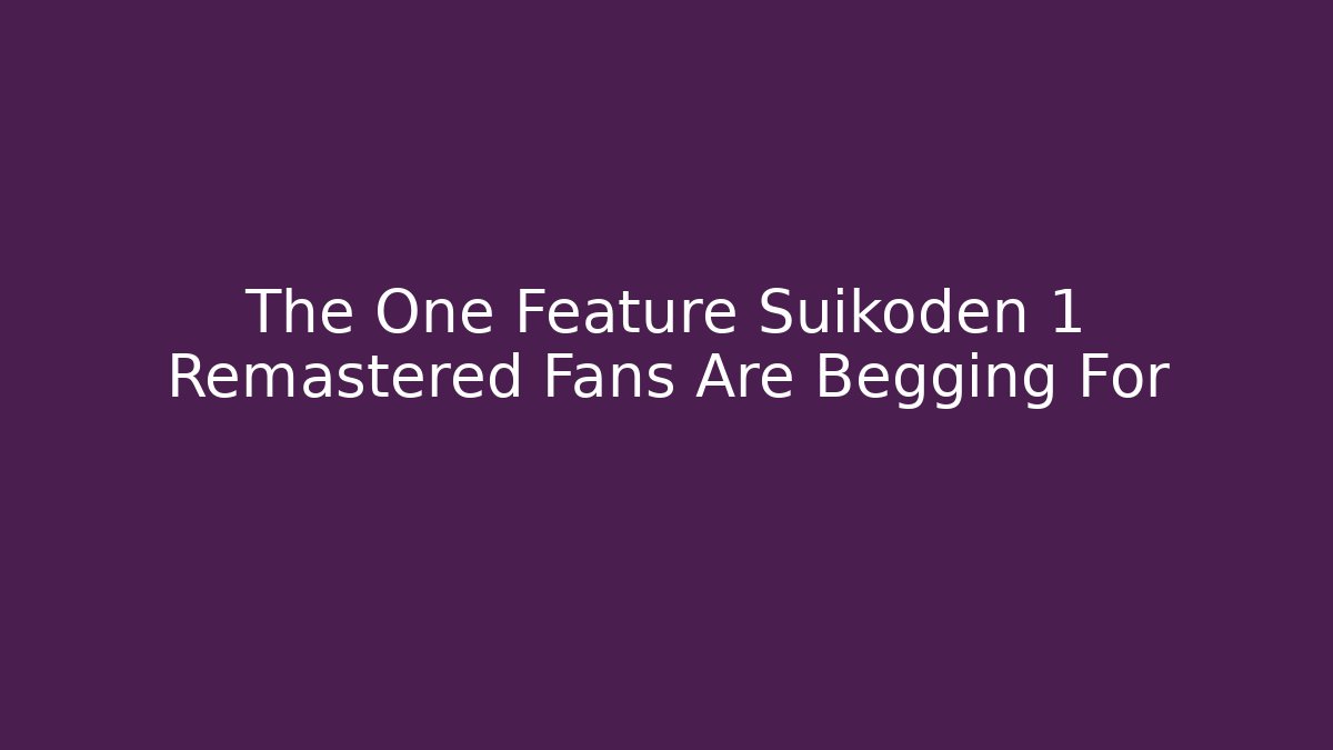 The One Feature Suikoden 1 Remastered Fans Are Begging For
