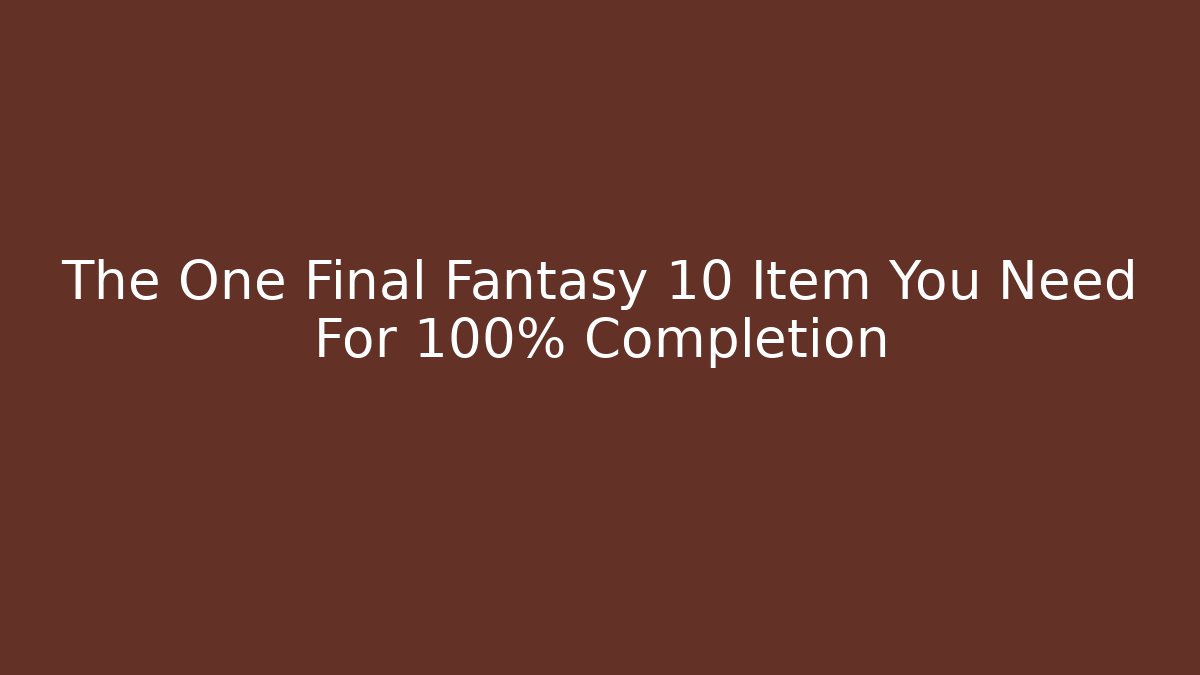 The One Final Fantasy 10 Item You Need For 100% Completion