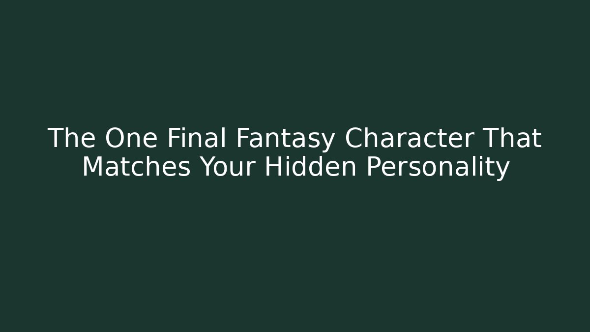 The One Final Fantasy Character That Matches Your Hidden Personality