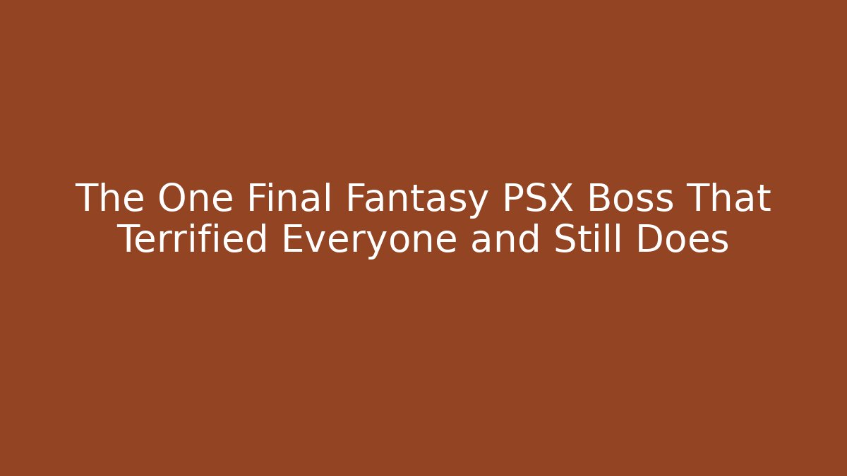 The One Final Fantasy PSX Boss That Terrified Everyone and Still Does