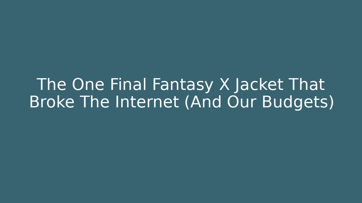 The One Final Fantasy X Jacket That Broke The Internet (And Our Budgets)