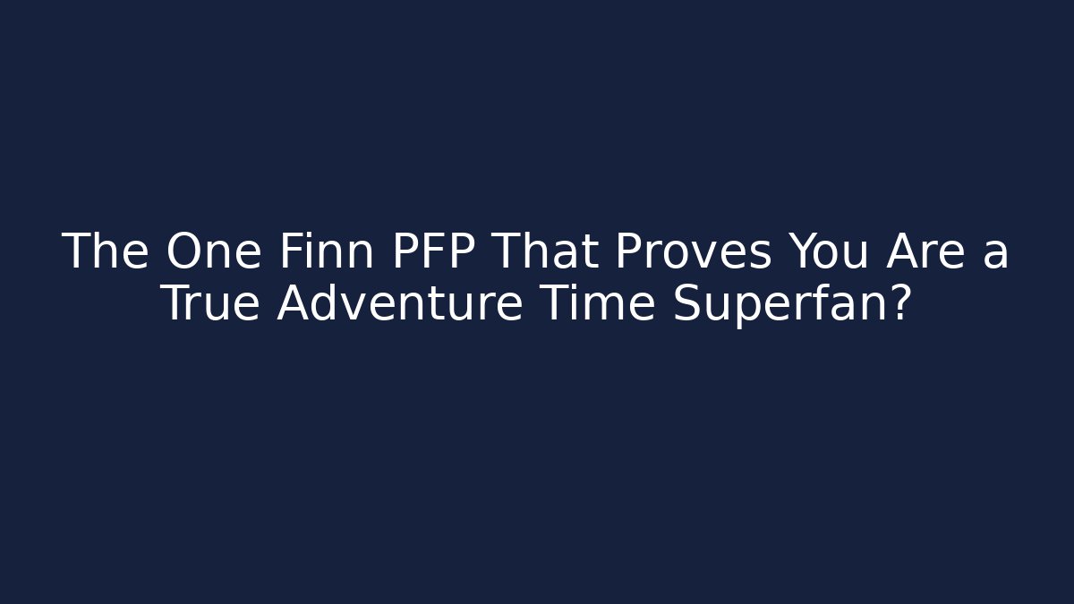 The One Finn PFP That Proves You Are a True Adventure Time Superfan?
