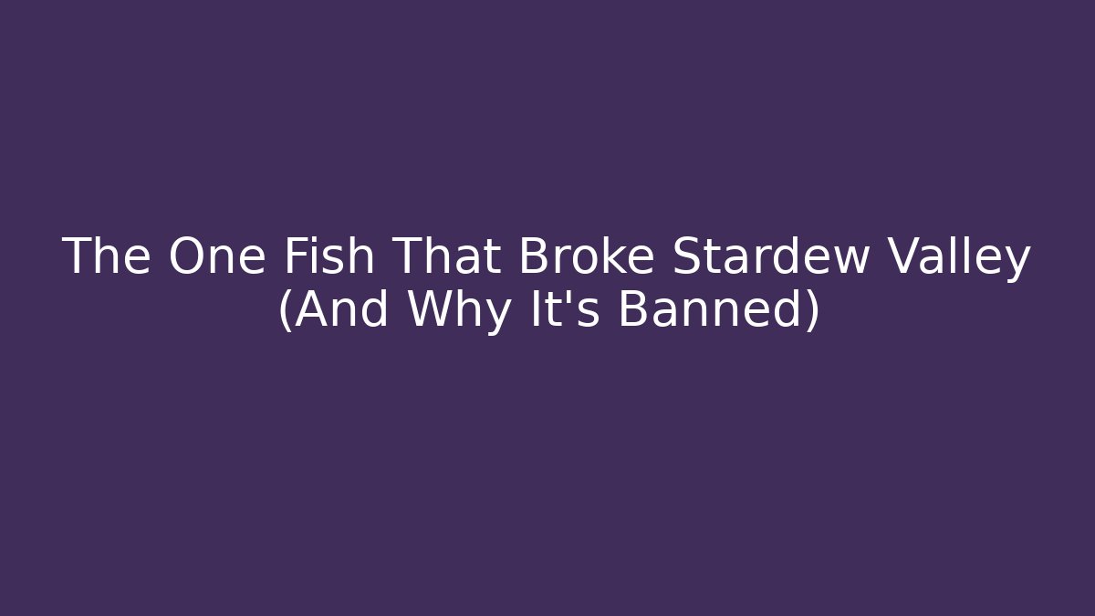 The One Fish That Broke Stardew Valley (And Why It’s Banned)