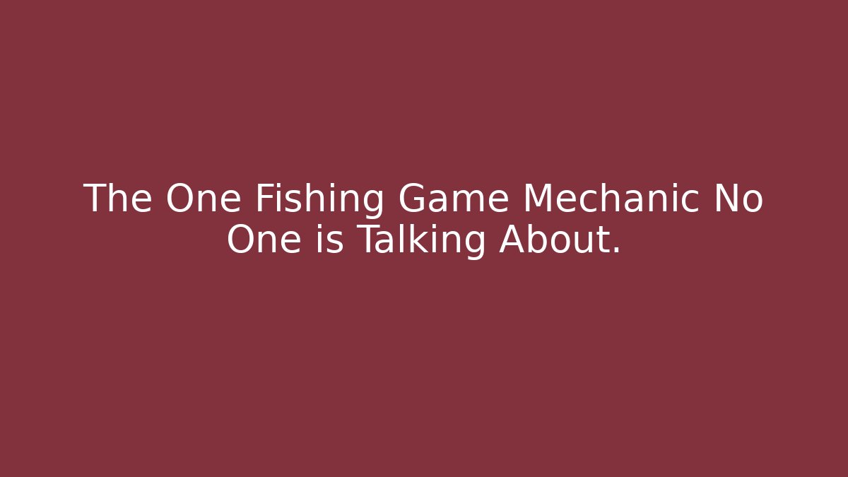 The One Fishing Game Mechanic No One is Talking About.