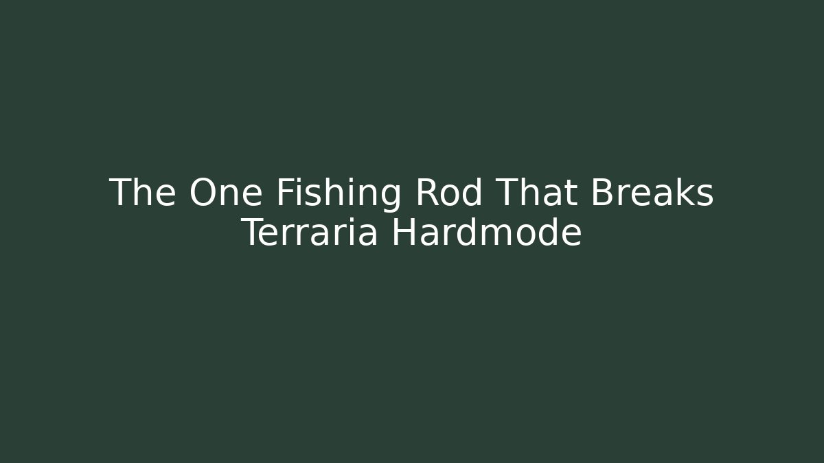 The One Fishing Rod That Breaks Terraria Hardmode