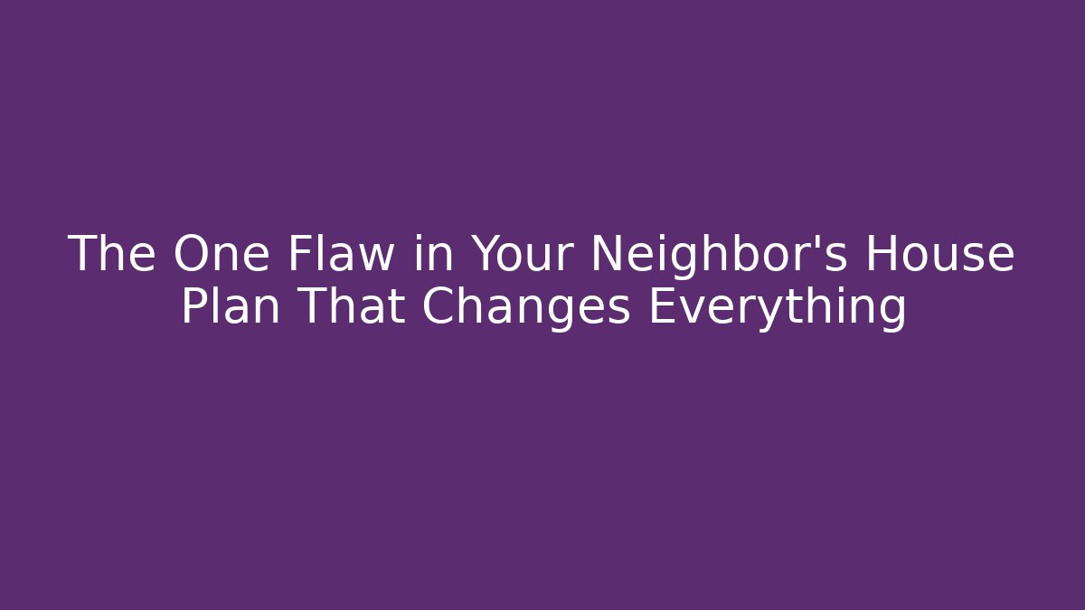 The One Flaw in Your Neighbor's House Plan That Changes Everything