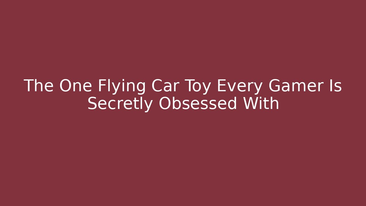 The One Flying Car Toy Every Gamer Is Secretly Obsessed With