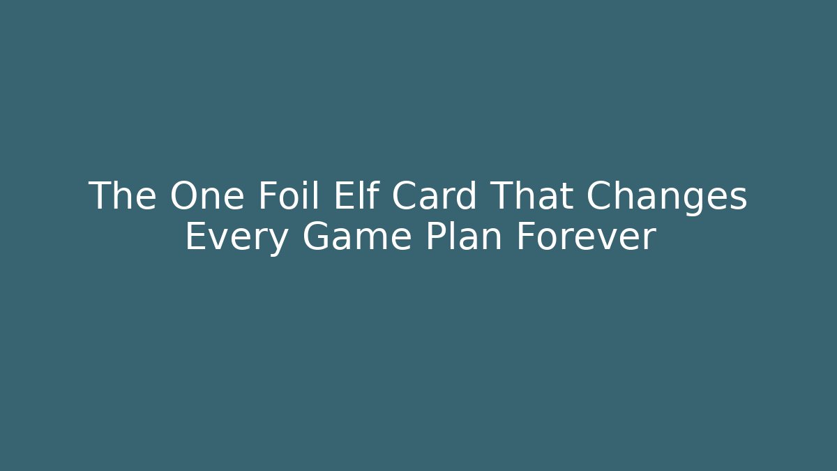 The One Foil Elf Card That Changes Every Game Plan Forever