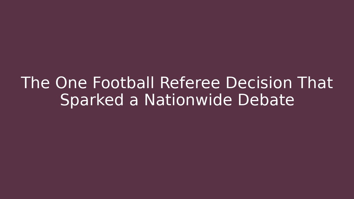 The One Football Referee Decision That Sparked a Nationwide Debate