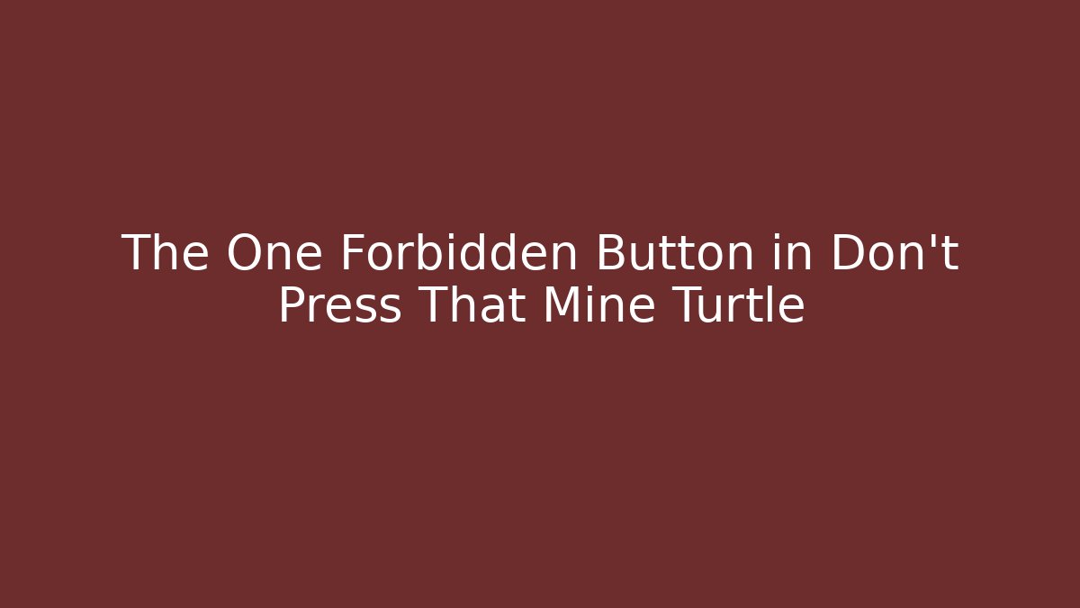 The One Forbidden Button in Don't Press That Mine Turtle