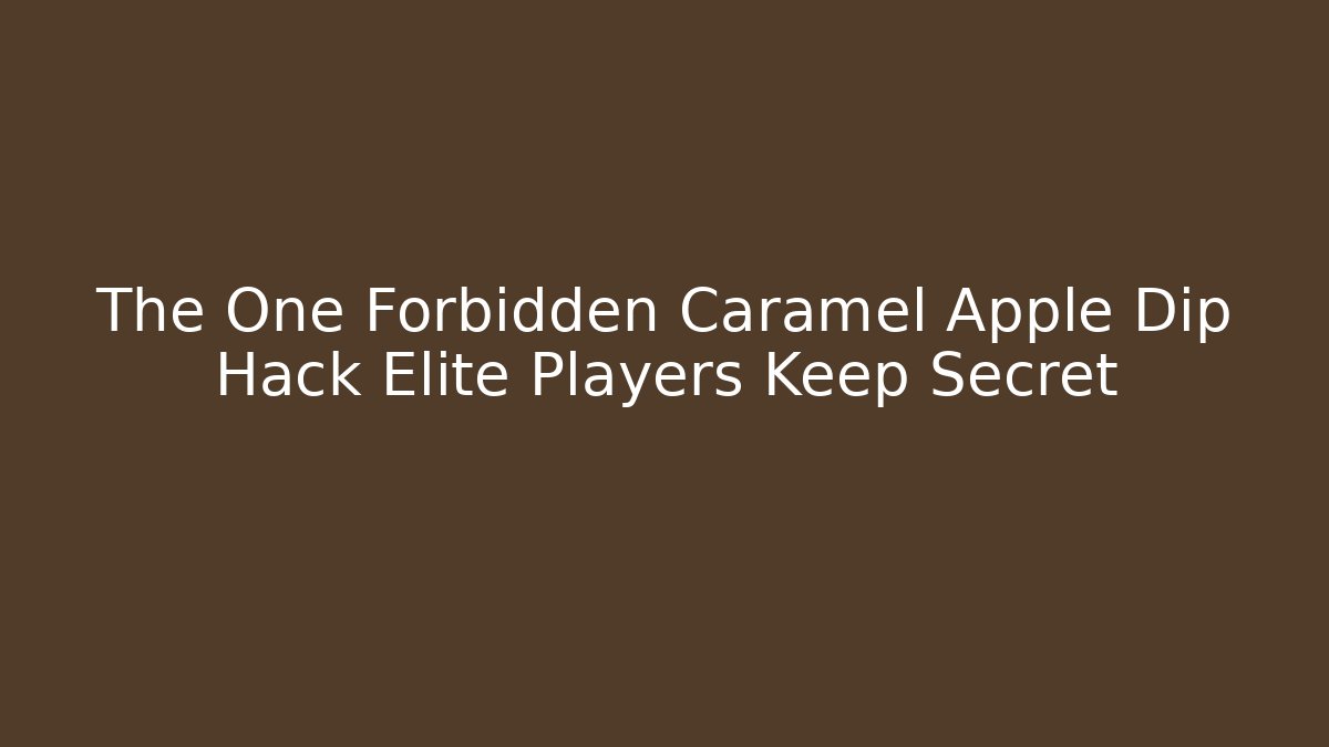 The One Forbidden Caramel Apple Dip Hack Elite Players Keep Secret