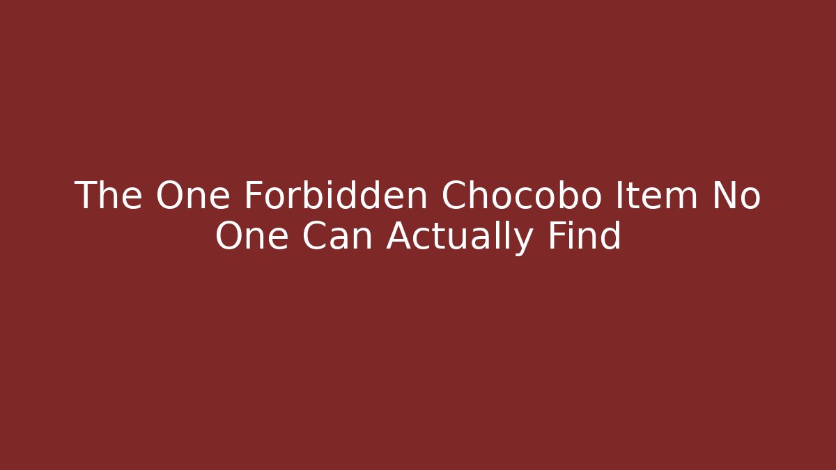 The One Forbidden Chocobo Item No One Can Actually Find