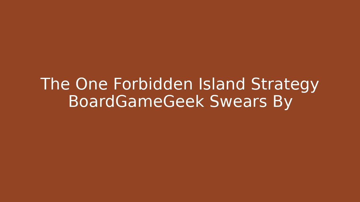 The One Forbidden Island Strategy BoardGameGeek Swears By