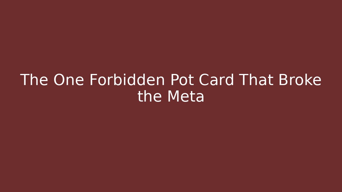 The One Forbidden Pot Card That Broke the Meta