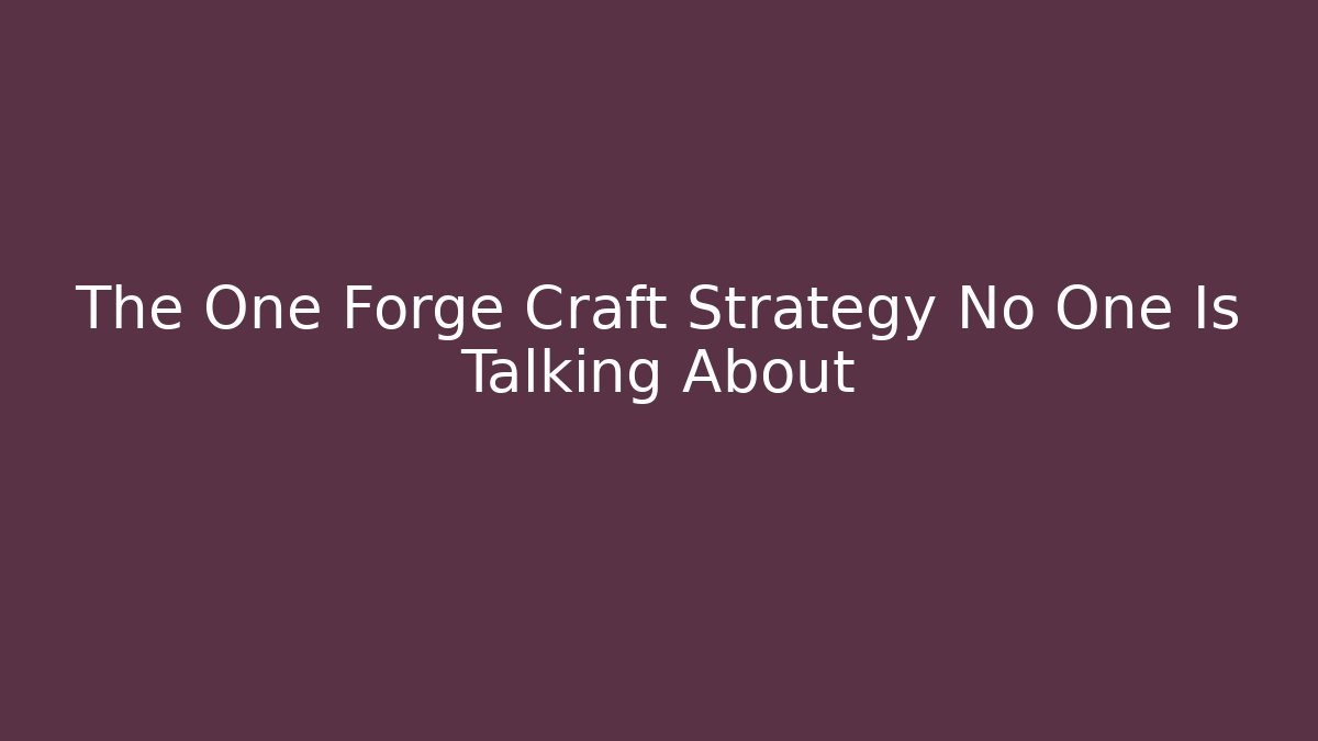 The One Forge Craft Strategy No One Is Talking About