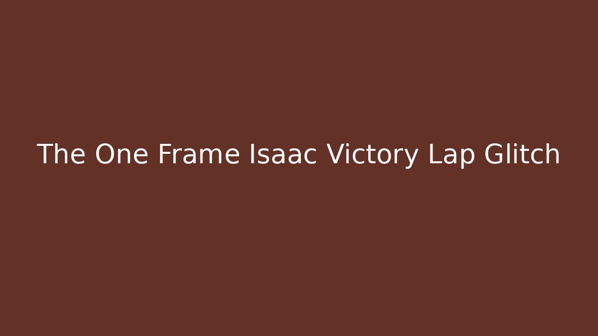 The One Frame Isaac Victory Lap Glitch