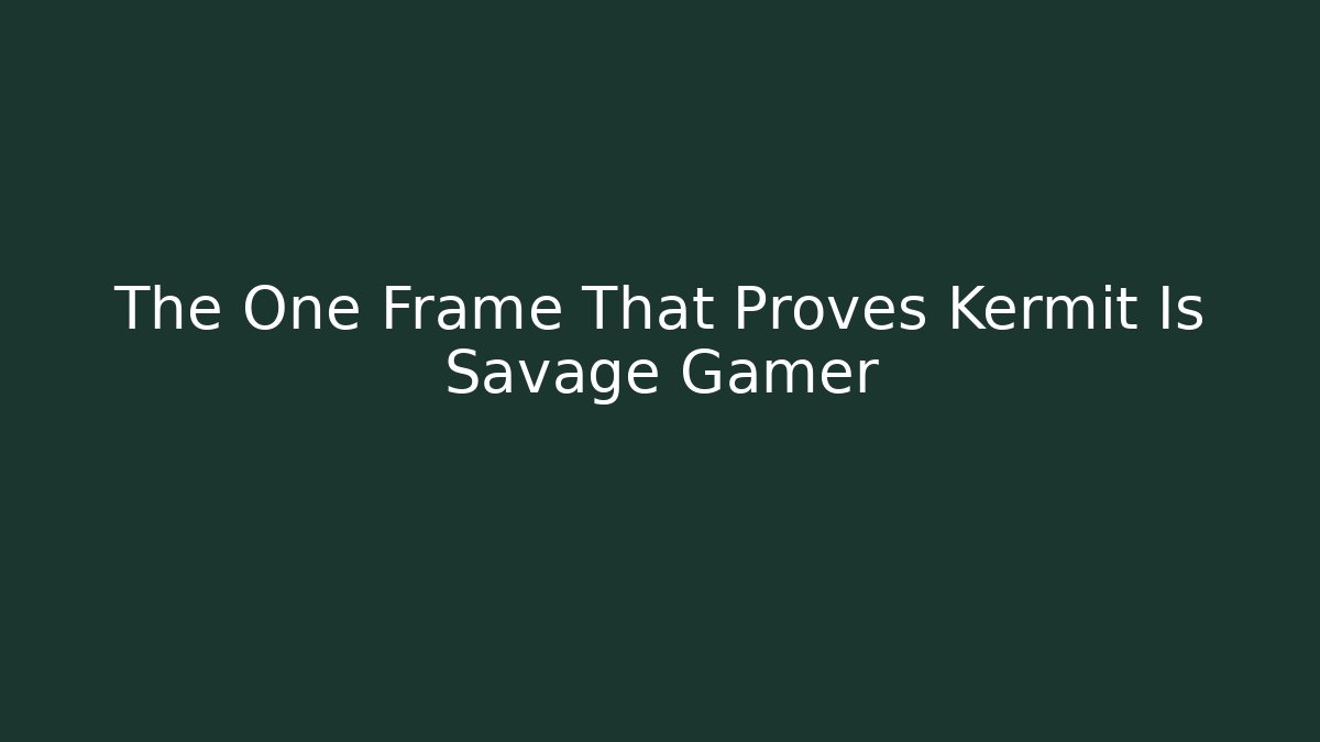 The One Frame That Proves Kermit Is Savage Gamer