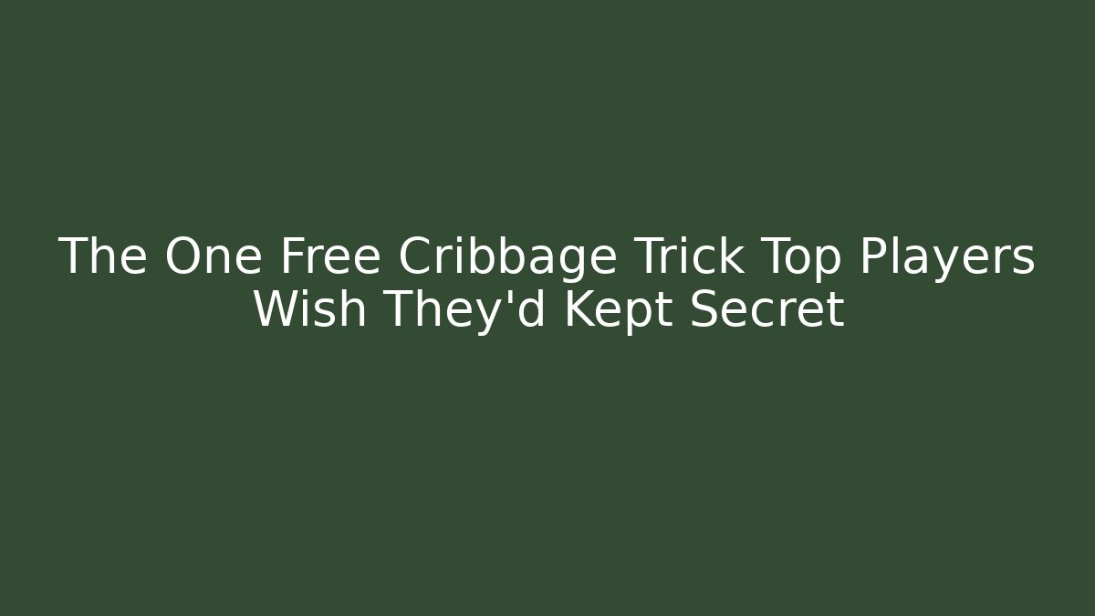 The One Free Cribbage Trick Top Players Wish They’d Kept Secret
