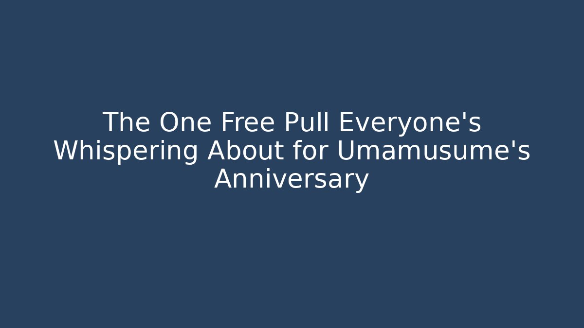 The One Free Pull Everyone's Whispering About for Umamusume's Anniversary