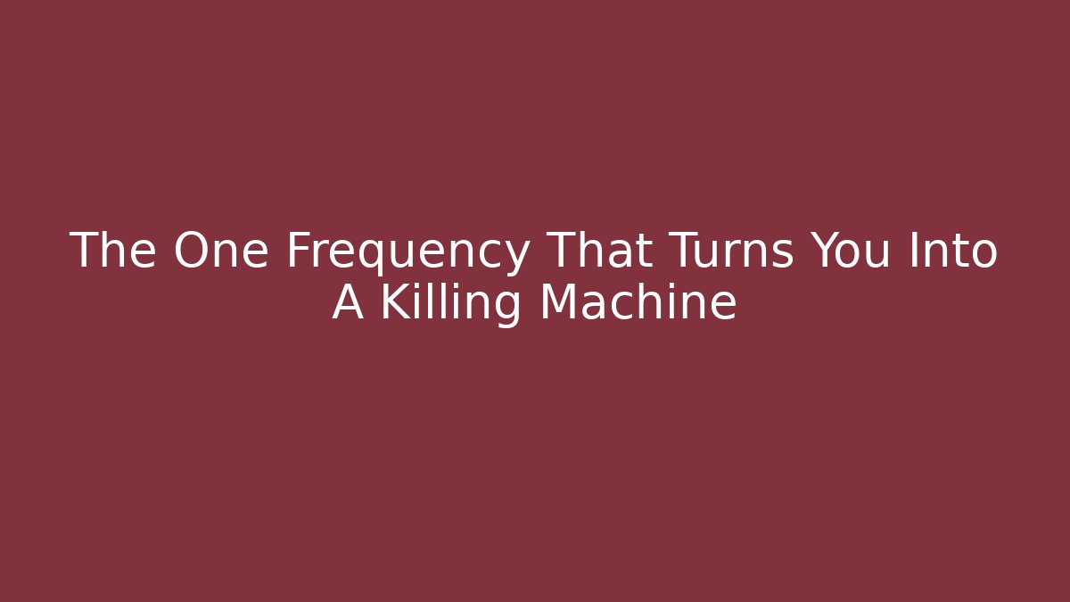 The One Frequency That Turns You Into A Killing Machine