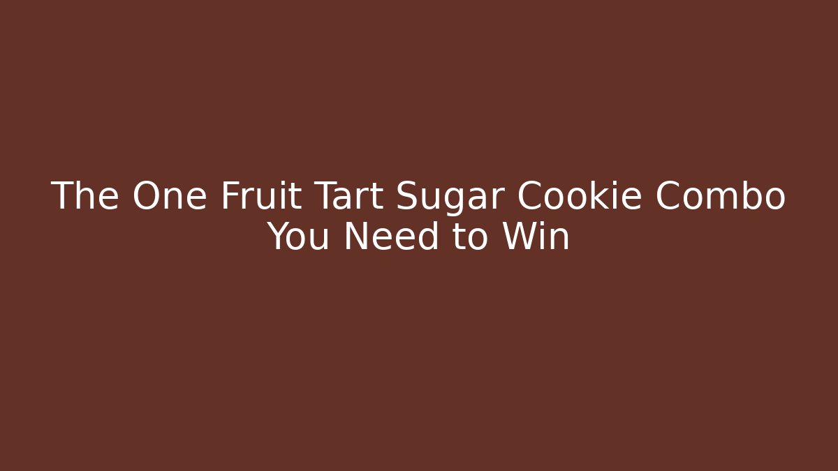 The One Fruit Tart Sugar Cookie Combo You Need to Win